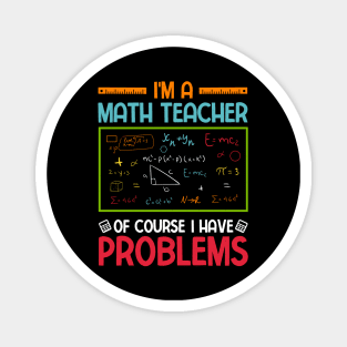 I'm a Math Teacher of Course I Have Problems Magnet